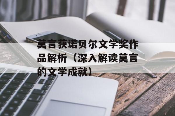 莫言获诺贝尔文学奖作品解析（深入解读莫言的文学成就）-第1张图片-