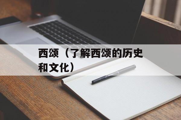 西颂（了解西颂的历史和文化）-第1张图片-