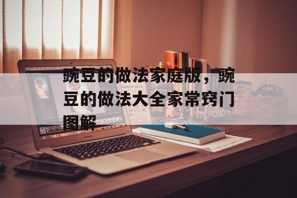 豌豆的做法家庭版，豌豆的做法大全家常窍门图解-第1张图片-