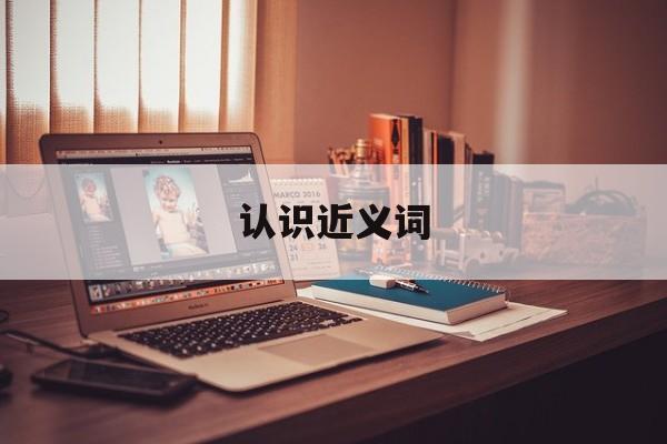 认识近义词-第1张图片-