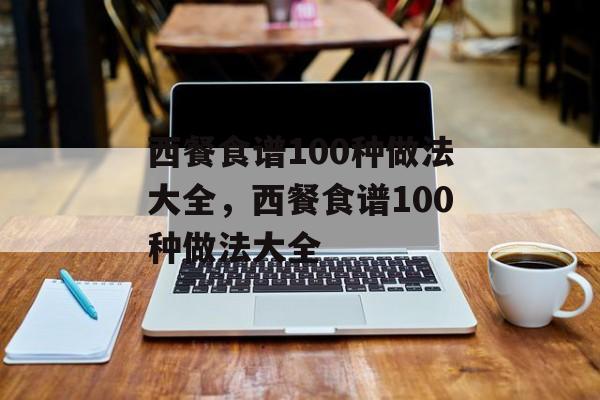 西餐食谱100种做法大全，西餐食谱100种做法大全-第1张图片-