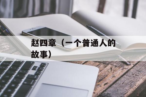 赵四章（一个普通人的故事）-第1张图片-