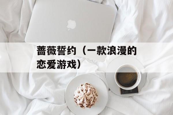 蔷薇誓约（一款浪漫的恋爱游戏）-第1张图片-