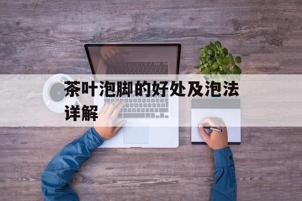 茶叶泡脚的好处及泡法详解-第1张图片-