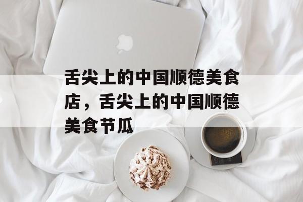 舌尖上的中国顺德美食店，舌尖上的中国顺德美食节瓜-第1张图片-