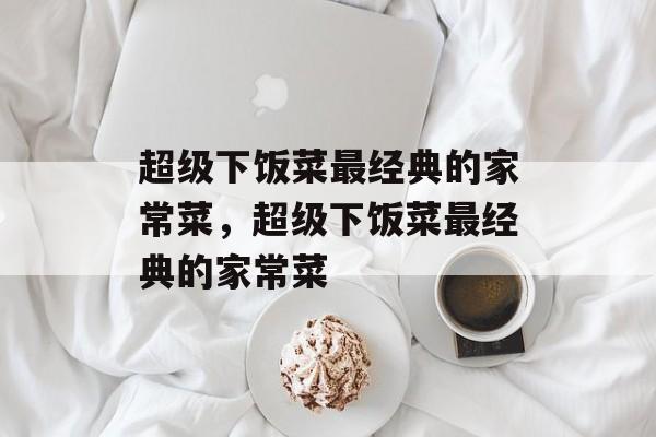 超级下饭菜最经典的家常菜，超级下饭菜最经典的家常菜-第1张图片-