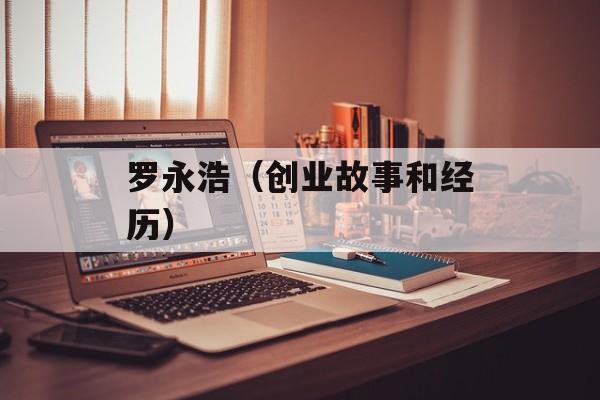 罗永浩（创业故事和经历）-第1张图片-