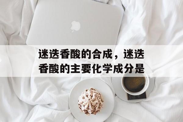 迷迭香酸的合成，迷迭香酸的主要化学成分是-第1张图片-