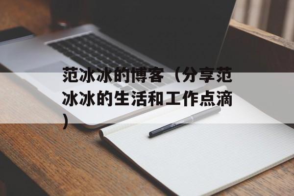 范冰冰的博客（分享范冰冰的生活和工作点滴）-第1张图片-