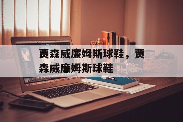 贾森威廉姆斯球鞋，贾森威廉姆斯球鞋-第1张图片-