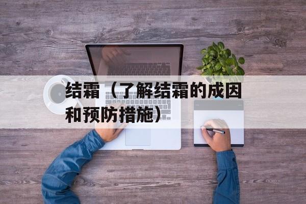 结霜（了解结霜的成因和预防措施）-第1张图片-