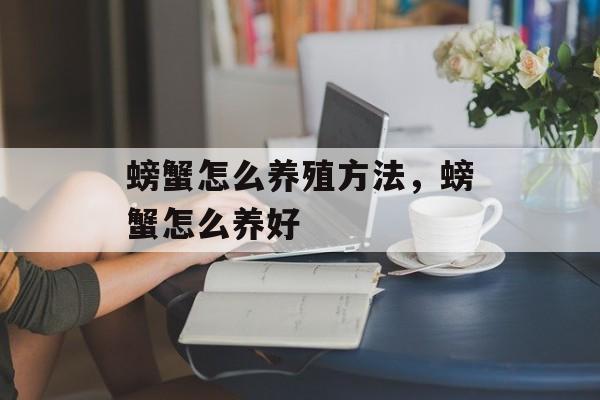 螃蟹怎么养殖方法，螃蟹怎么养好-第1张图片-