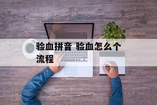 验血拼音 验血怎么个流程-第1张图片-