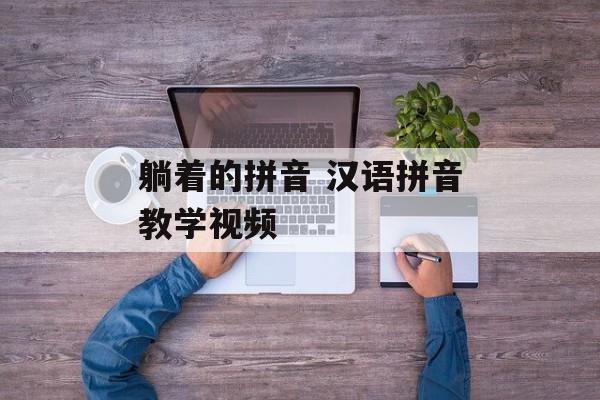 躺着的拼音 汉语拼音教学视频-第1张图片-