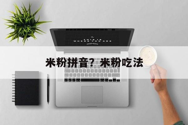 米粉拼音？米粉吃法-第1张图片-