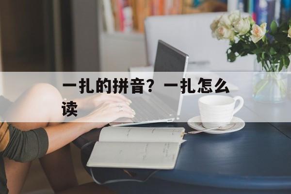一扎的拼音？一扎怎么读-第1张图片-