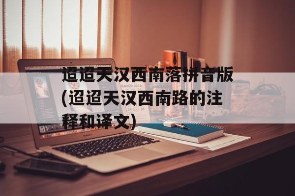 迢迢天汉西南落拼音版(迢迢天汉西南路的注释和译文)-第1张图片-
