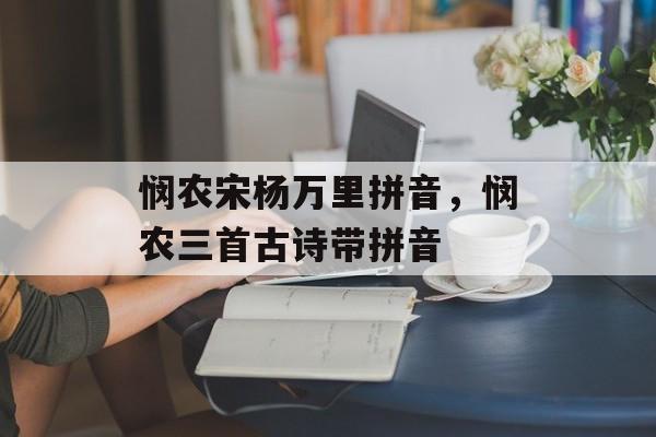 悯农宋杨万里拼音，悯农三首古诗带拼音-第1张图片-