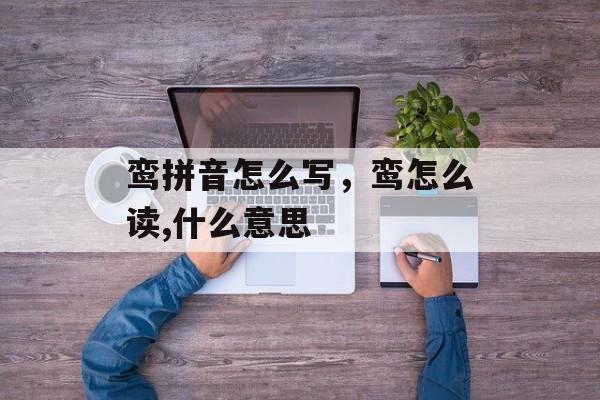 鸾拼音怎么写，鸾怎么读,什么意思-第1张图片-