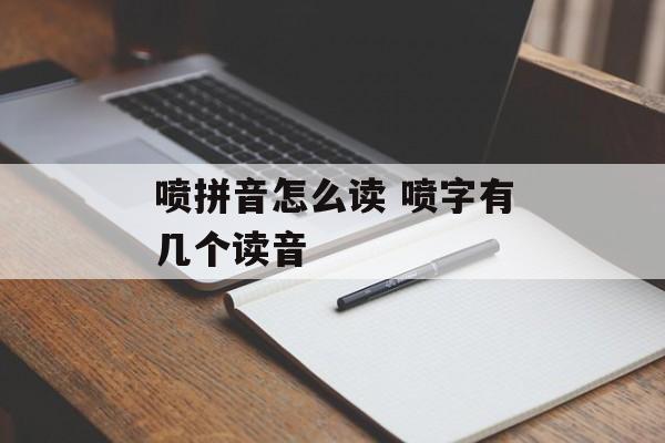 喷拼音怎么读 喷字有几个读音-第1张图片-