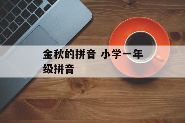 金秋的拼音 小学一年级拼音-第1张图片-