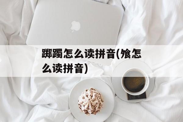 踯躅怎么读拼音(飧怎么读拼音)-第1张图片-