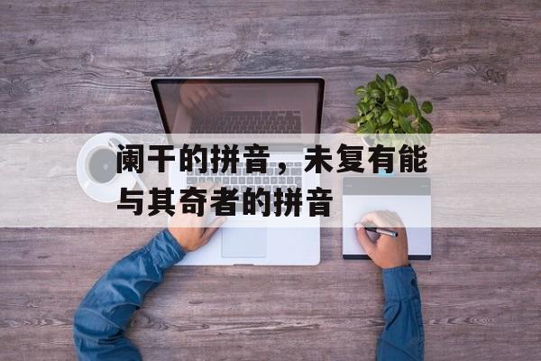 阑干的拼音，未复有能与其奇者的拼音-第1张图片-
