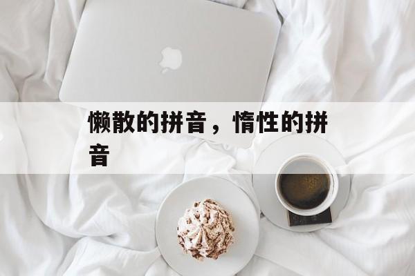 懒散的拼音，惰性的拼音-第1张图片-