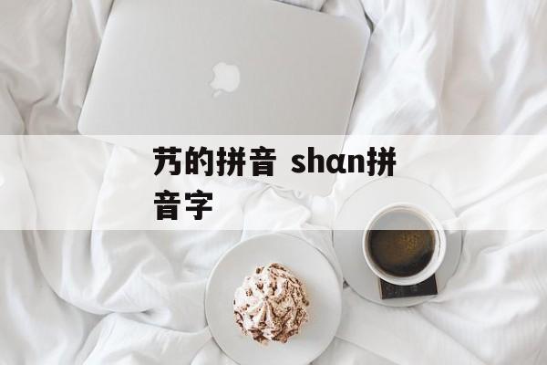 艿的拼音 shαn拼音字-第1张图片-