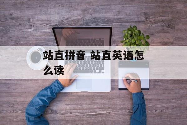 站直拼音 站直英语怎么读-第1张图片-