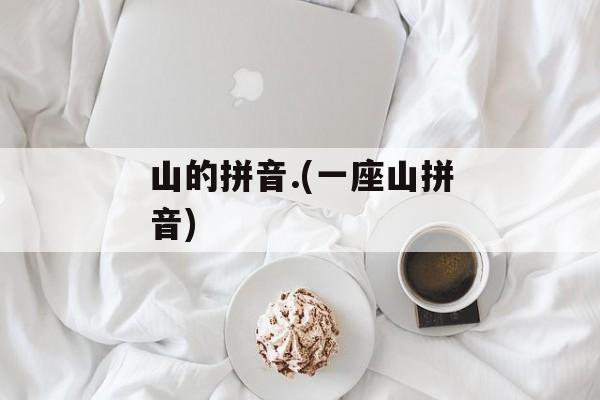 山的拼音.(一座山拼音)-第1张图片-