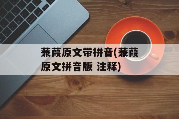 蒹葭原文带拼音(蒹葭原文拼音版 注释)-第1张图片-
