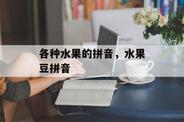 各种水果的拼音，水果豆拼音-第1张图片-