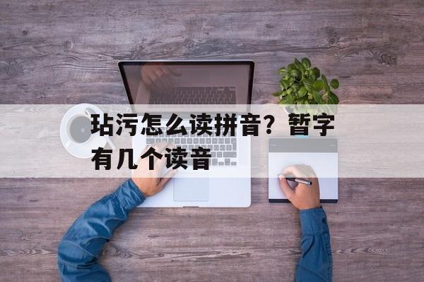 玷污怎么读拼音？暂字有几个读音-第1张图片-