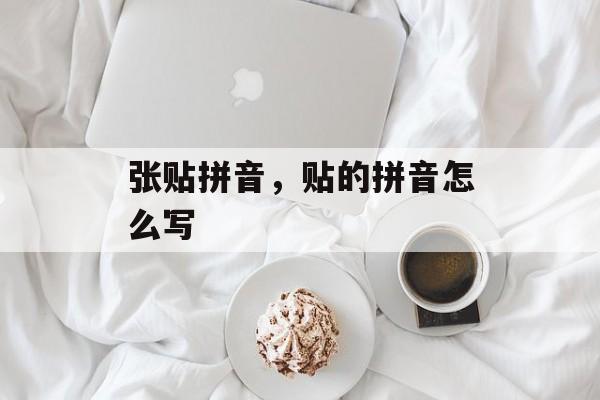 张贴拼音，贴的拼音怎么写-第1张图片-