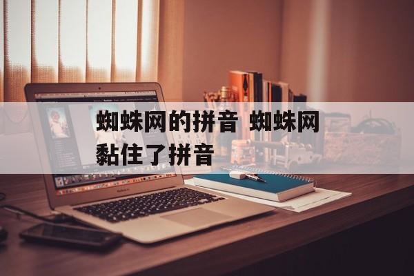 蜘蛛网的拼音 蜘蛛网黏住了拼音-第1张图片-