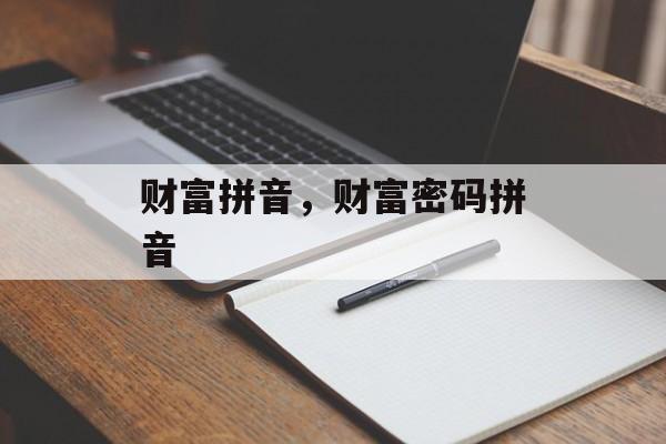 财富拼音，财富密码拼音-第1张图片-
