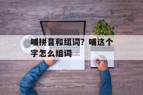 哺拼音和组词？哺这个字怎么组词-第1张图片-
