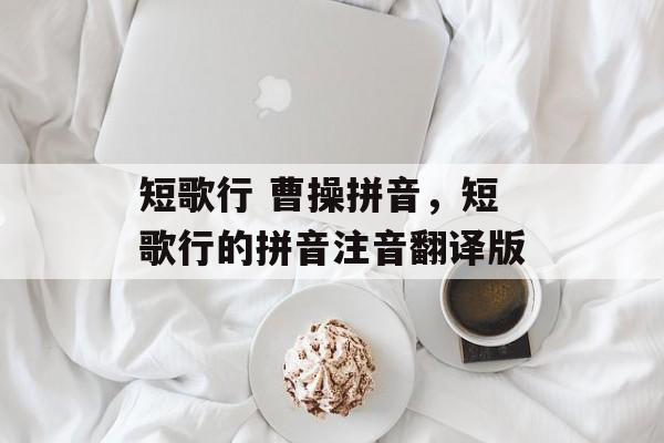 短歌行 曹操拼音，短歌行的拼音注音翻译版-第1张图片-