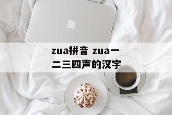 zua拼音 zua一二三四声的汉字-第1张图片-