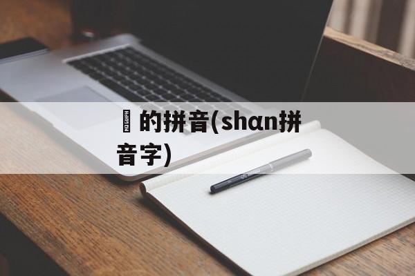 慬的拼音(shαn拼音字)-第1张图片-