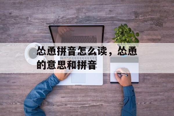怂恿拼音怎么读，怂恿的意思和拼音-第1张图片-
