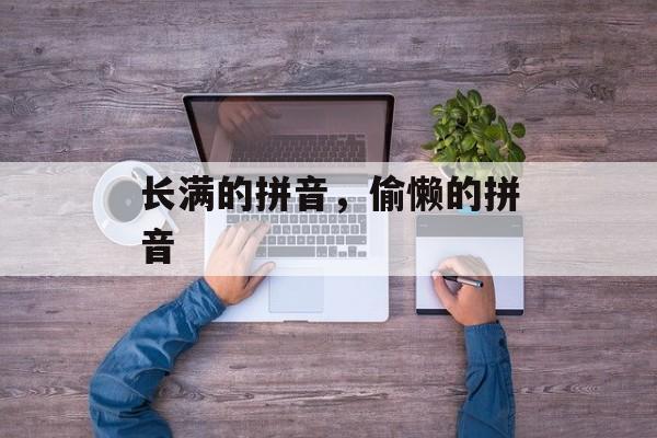 长满的拼音，偷懒的拼音-第1张图片-