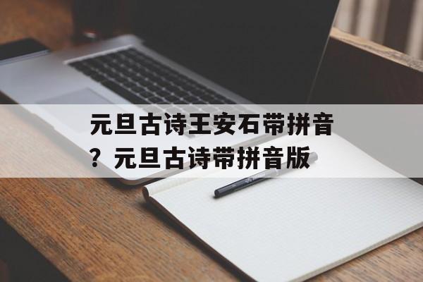 元旦古诗王安石带拼音？元旦古诗带拼音版-第1张图片-