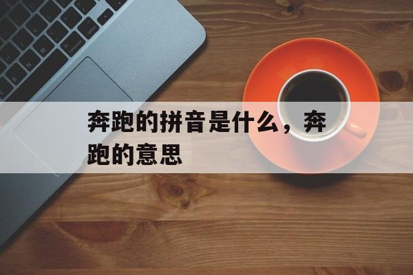 奔跑的拼音是什么，奔跑的意思-第1张图片-