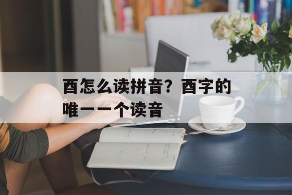 酉怎么读拼音？酉字的唯一一个读音-第1张图片-