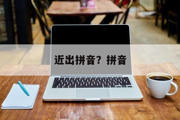 近出拼音？拼音-第1张图片-