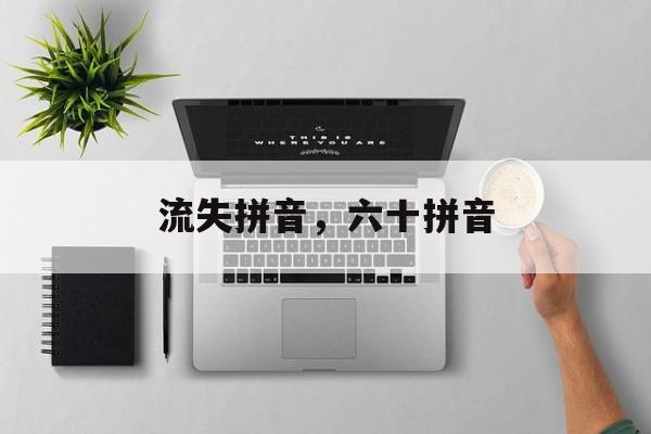 流失拼音，六十拼音-第1张图片-