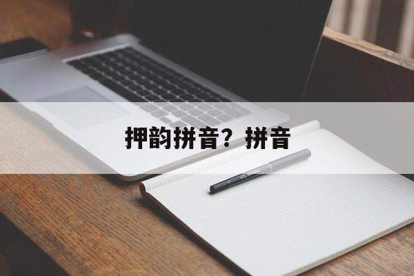 押韵拼音？拼音-第1张图片-