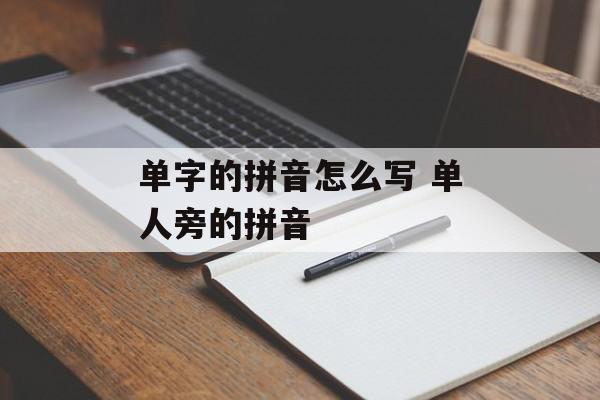 单字的拼音怎么写 单人旁的拼音-第1张图片-